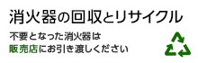 消火器の回収とリサイクル 不要となった消火器は販売店にお引き渡しください